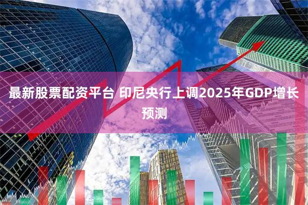 最新股票配资平台 印尼央行上调2025年GDP增长预测